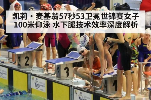 凯莉·麦基翁57秒53卫冕世锦赛女子100米仰泳 水下腿技术效率深度解析