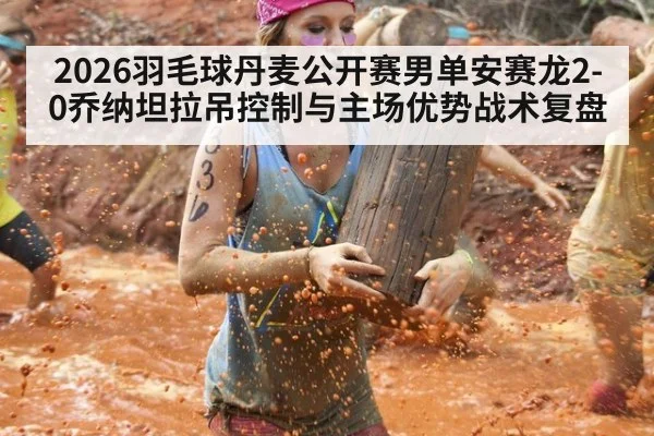 2026羽毛球丹麦公开赛男单安赛龙2-0乔纳坦拉吊控制与主场优势战术复盘