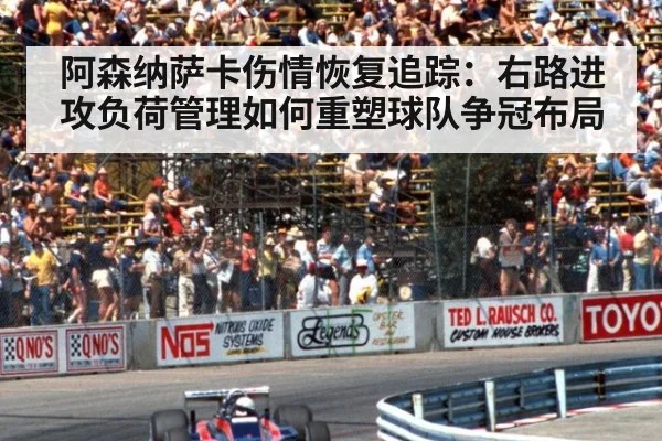 阿森纳萨卡伤情恢复追踪：右路进攻负荷管理如何重塑球队争冠布局